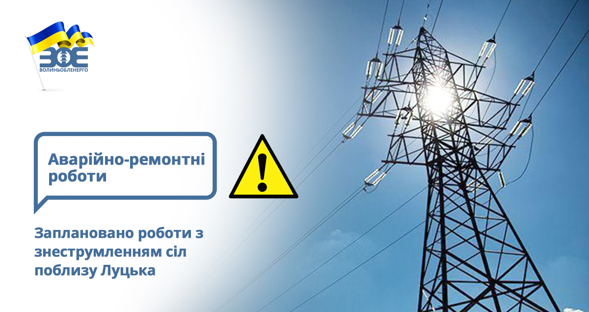 Заплановано роботи з знеструмленням сіл поблизу Луцька